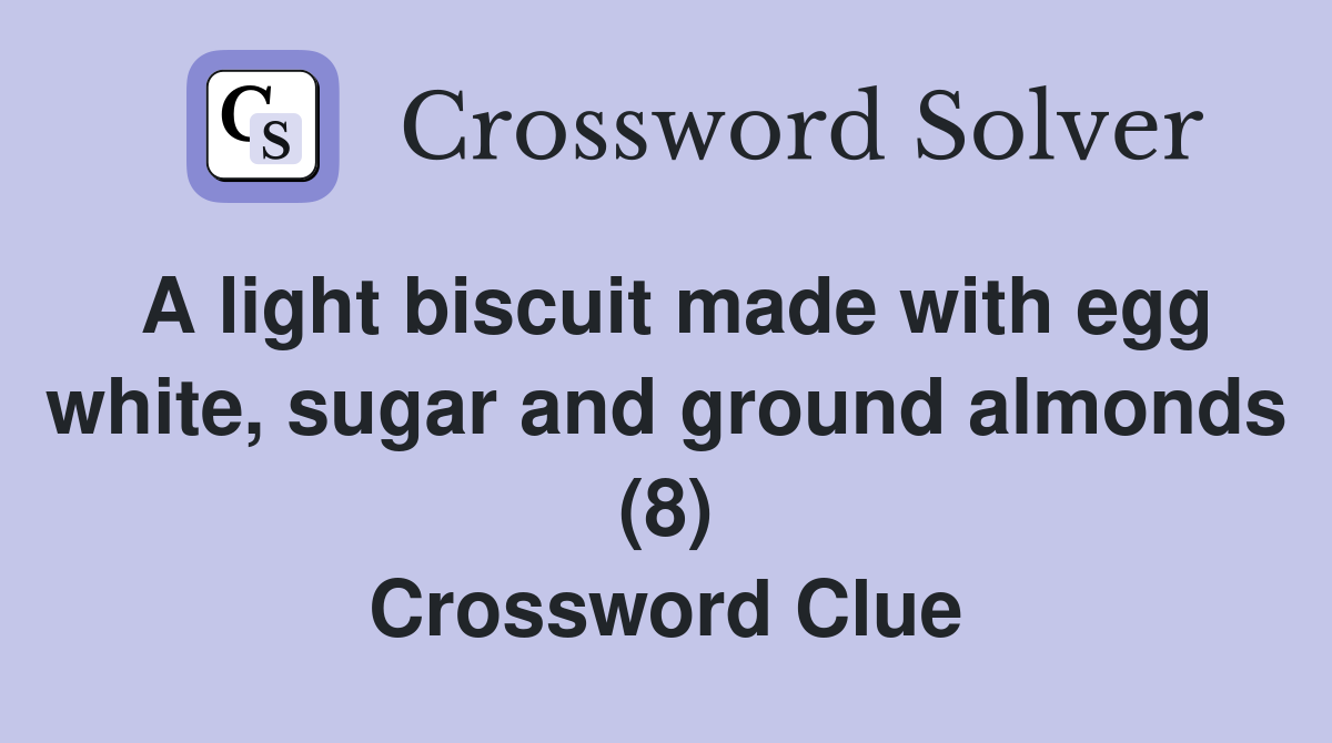 A light biscuit made with egg white, sugar and ground almonds (8) Crossword Clue
