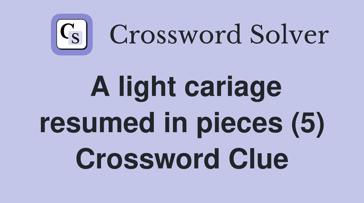 A light cariage resumed in pieces (5) Crossword Clue