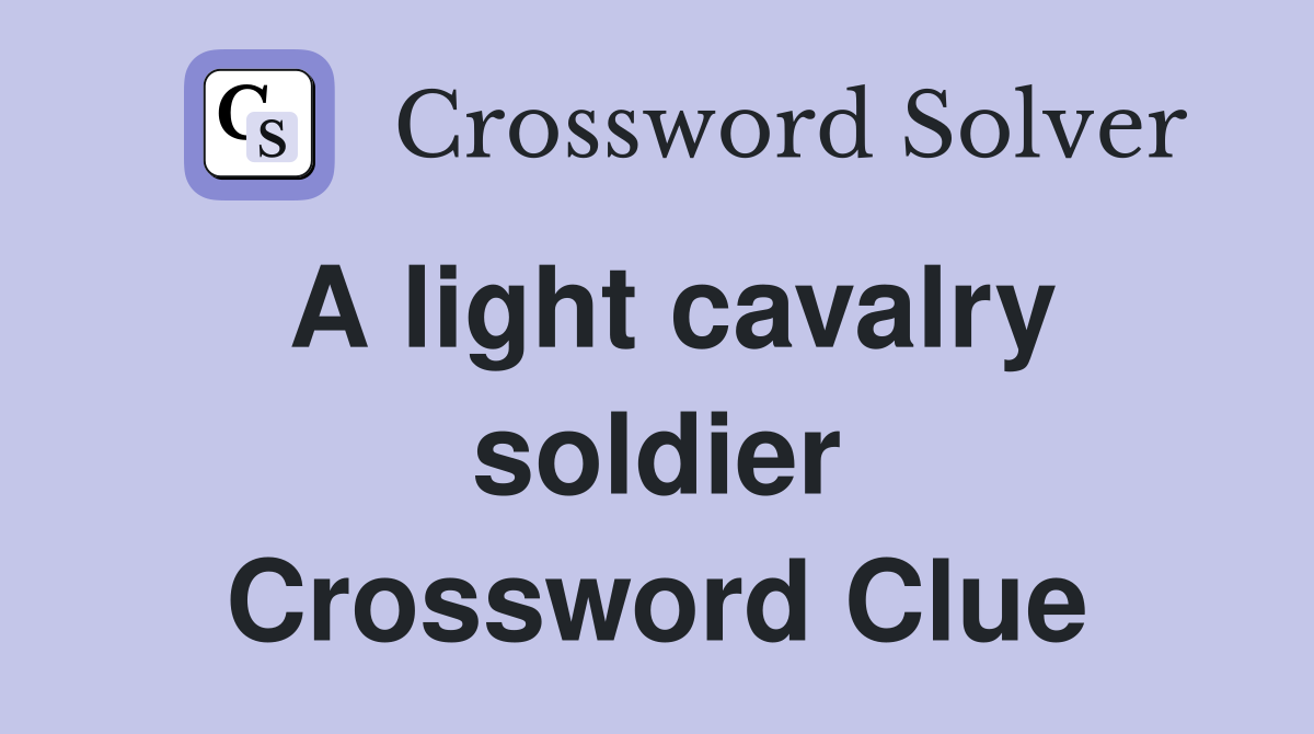 A light cavalry soldier Crossword Clue