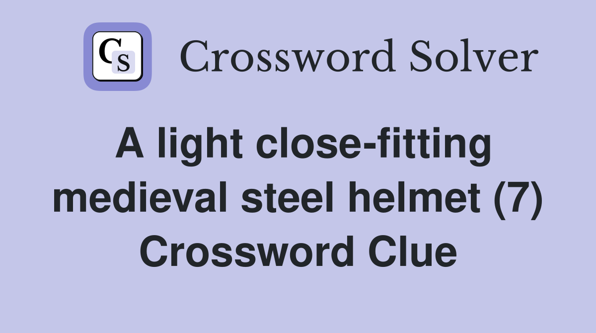 A light close-fitting medieval steel helmet (7) Crossword Clue