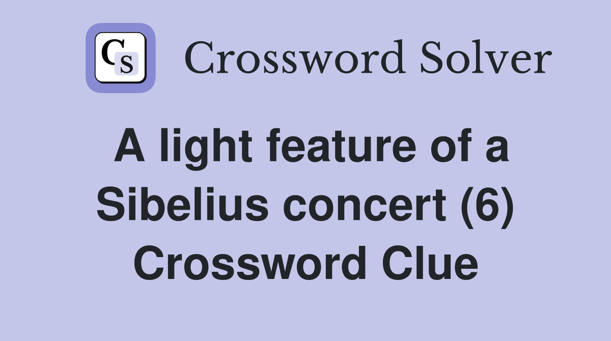 A light feature of a Sibelius concert (6) Crossword Clue