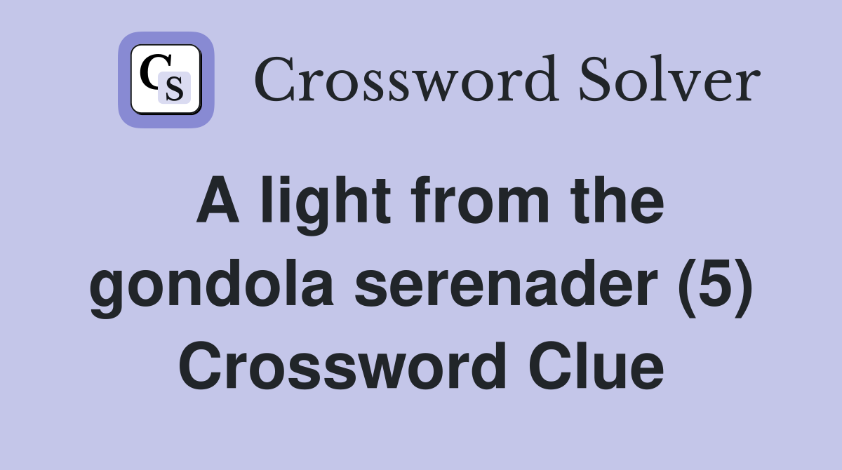 A light from the gondola serenader (5) Crossword Clue