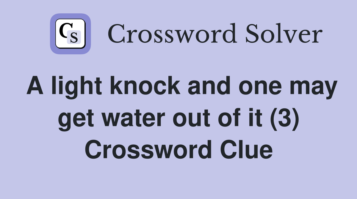 A light knock and one may get water out of it (3) Crossword Clue