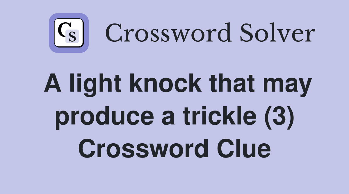A light knock that may produce a trickle (3) Crossword Clue
