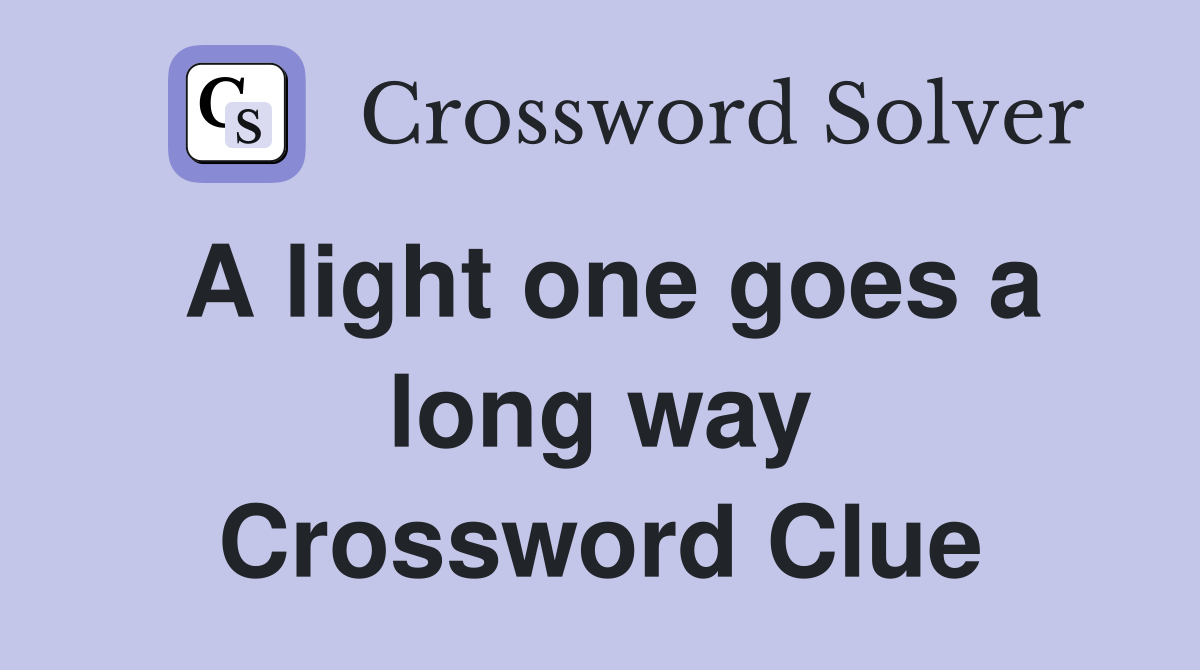 A light one goes a long way Crossword Clue