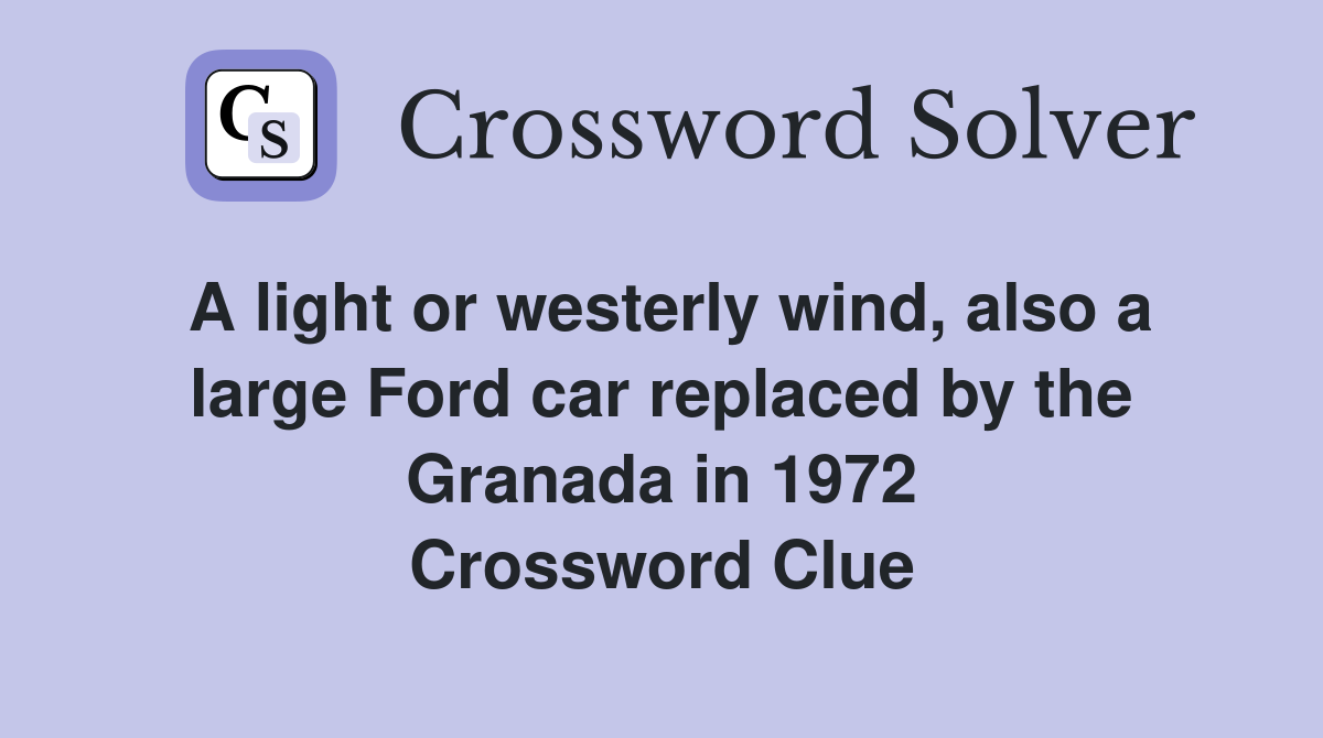 A light or westerly wind, also a large Ford car replaced by the Granada in 1972 Crossword Clue