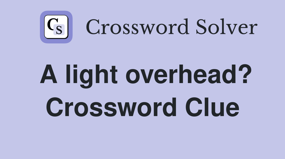 A light overhead? Crossword Clue