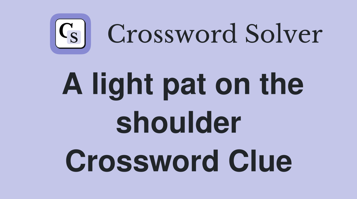 A light pat on the shoulder Crossword Clue
