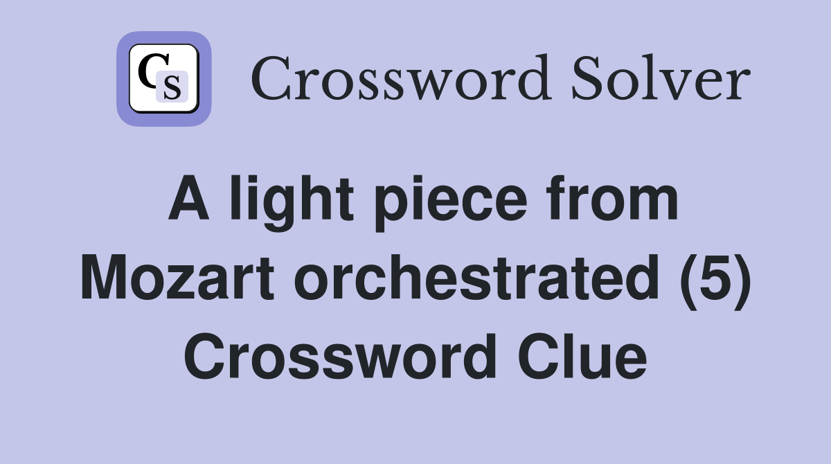 A light piece from Mozart orchestrated (5) Crossword Clue