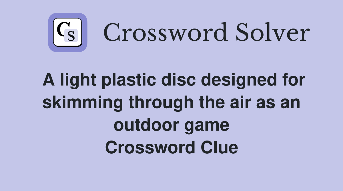 A light plastic disc designed for skimming through the air as an outdoor game Crossword Clue