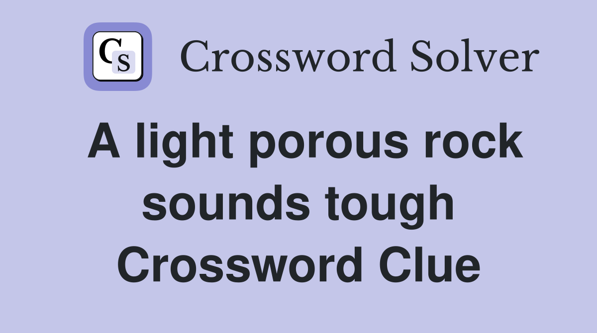 A light porous rock sounds tough Crossword Clue