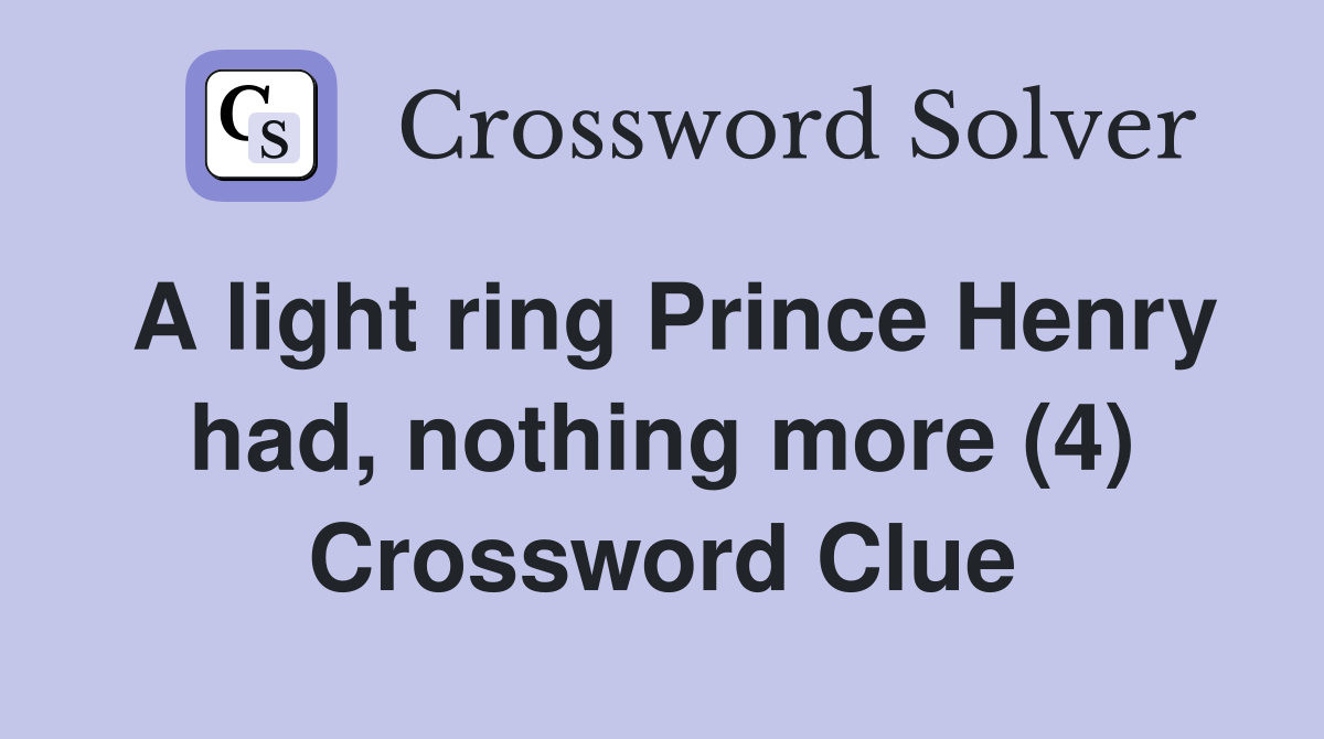 A light ring Prince Henry had, nothing more (4) Crossword Clue