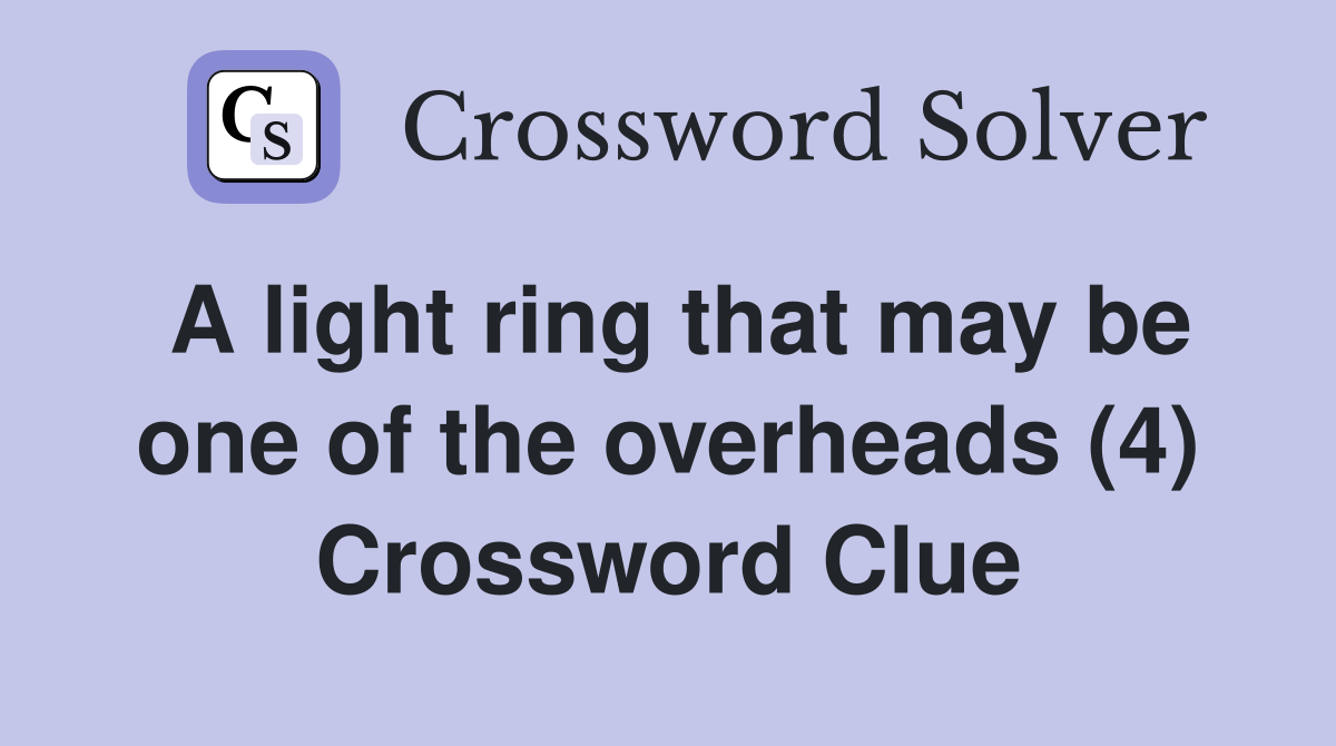 A light ring that may be one of the overheads (4) Crossword Clue