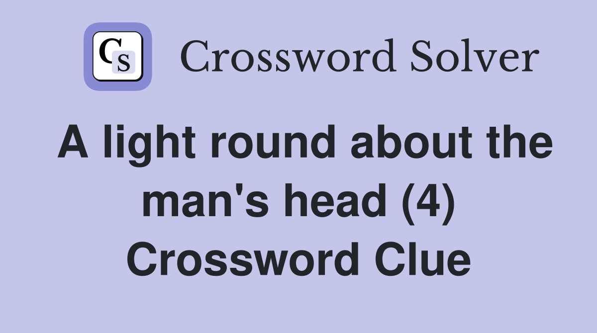 A light round about the man's head (4) Crossword Clue