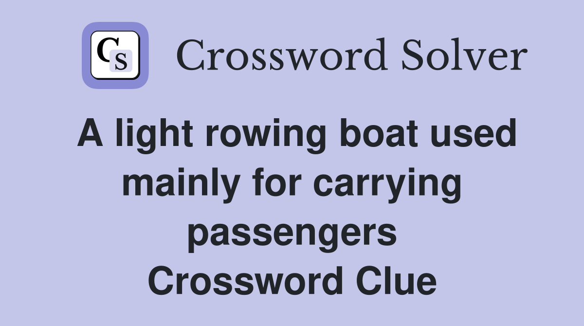 A light rowing boat used mainly for carrying passengers Crossword Clue