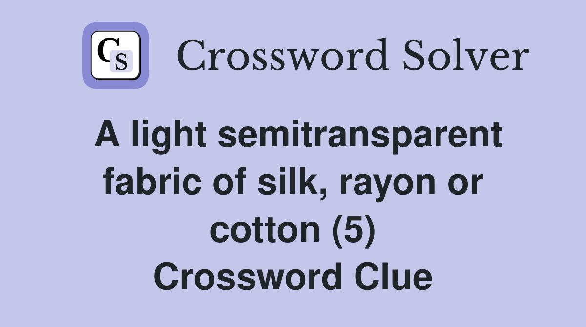 A light semitransparent fabric of silk, rayon or cotton (5) Crossword Clue
