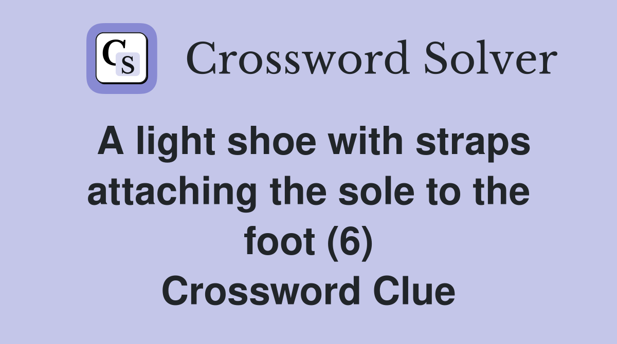 A light shoe with straps attaching the sole to the foot (6) Crossword Clue