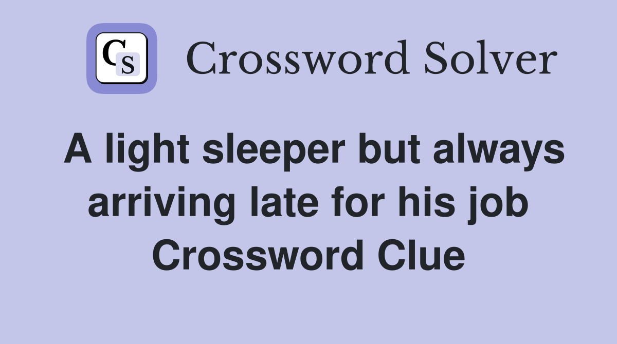 A light sleeper but always arriving late for his job Crossword Clue