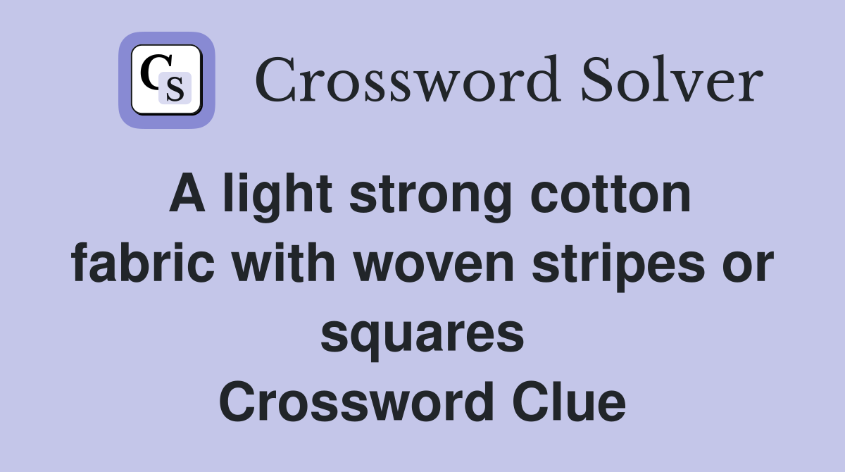 A light strong cotton fabric with woven stripes or squares Crossword Clue
