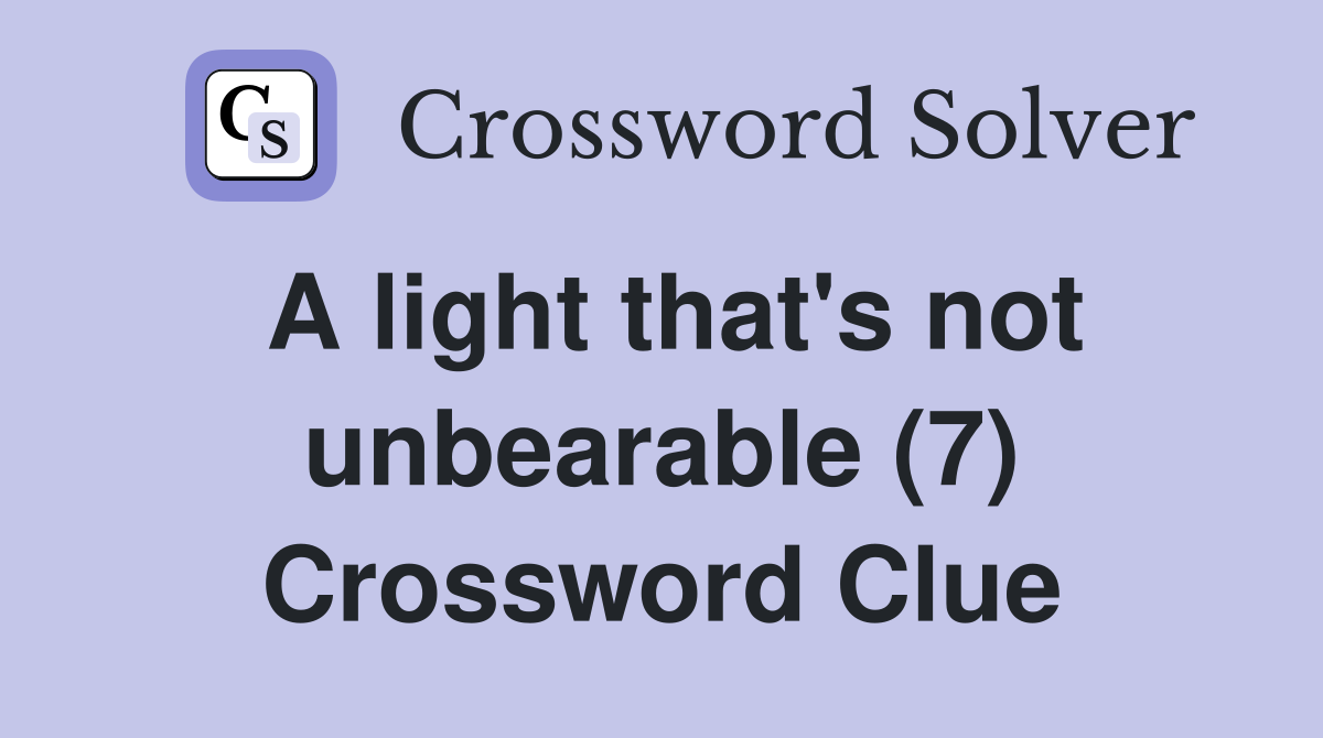 A light that's not unbearable (7) Crossword Clue
