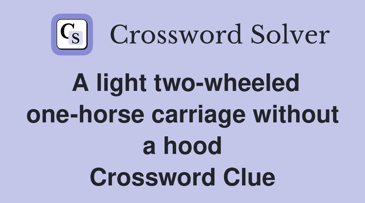 A light two-wheeled one-horse carriage without a hood Crossword Clue