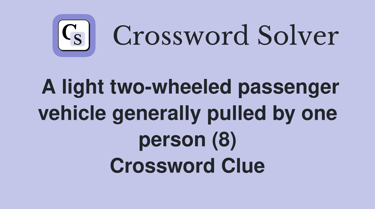 A light two-wheeled passenger vehicle generally pulled by one person (8) Crossword Clue
