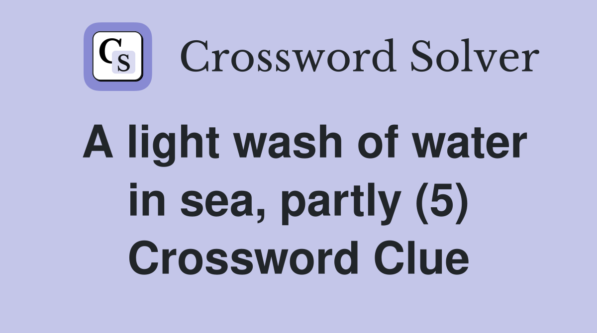 A light wash of water in sea, partly (5) Crossword Clue