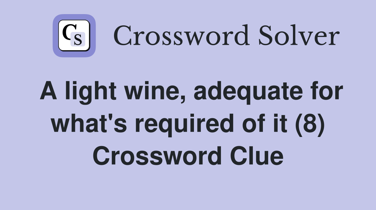 A light wine, adequate for what's required of it (8) Crossword Clue