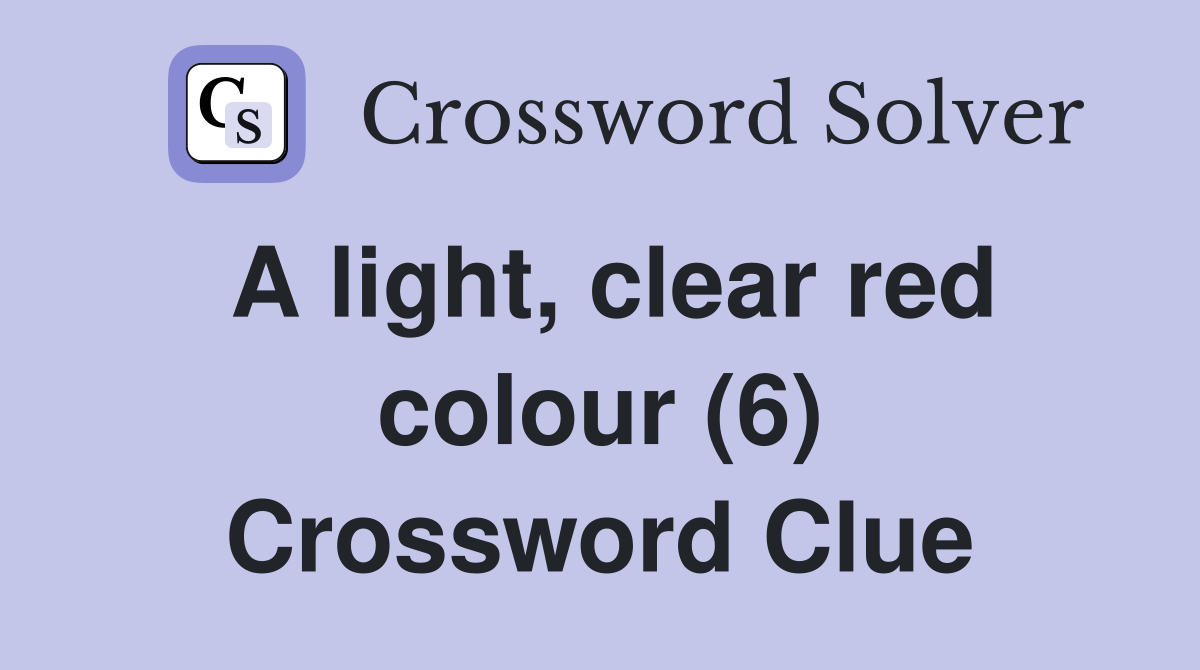 A light, clear red colour (6) Crossword Clue