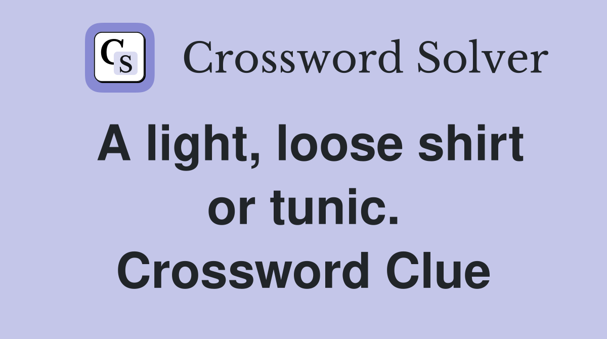 A light, loose shirt or tunic. Crossword Clue