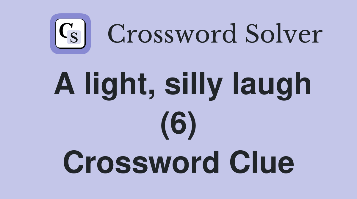 A light, silly laugh (6) Crossword Clue