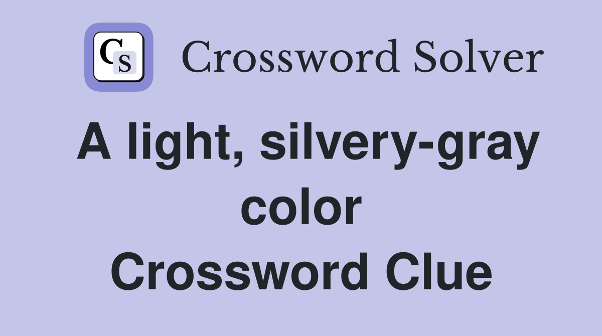 A light, silvery-gray color Crossword Clue