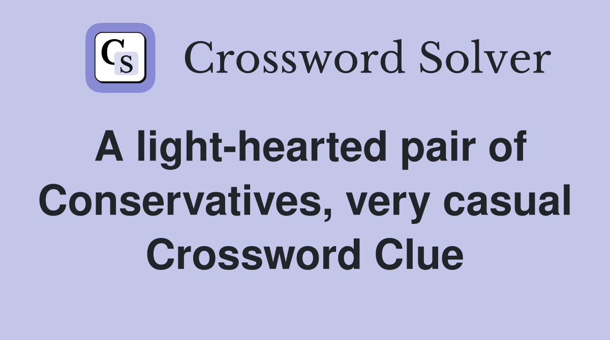 A light-hearted pair of Conservatives, very casual Crossword Clue