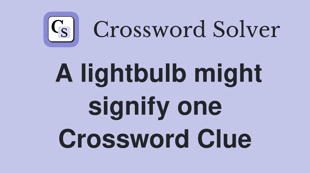 A lightbulb might signify one Crossword Clue