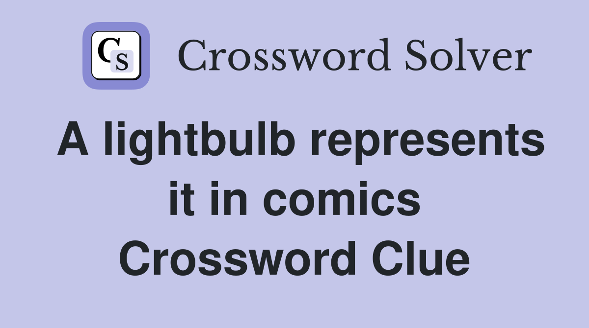 A lightbulb represents it in comics Crossword Clue