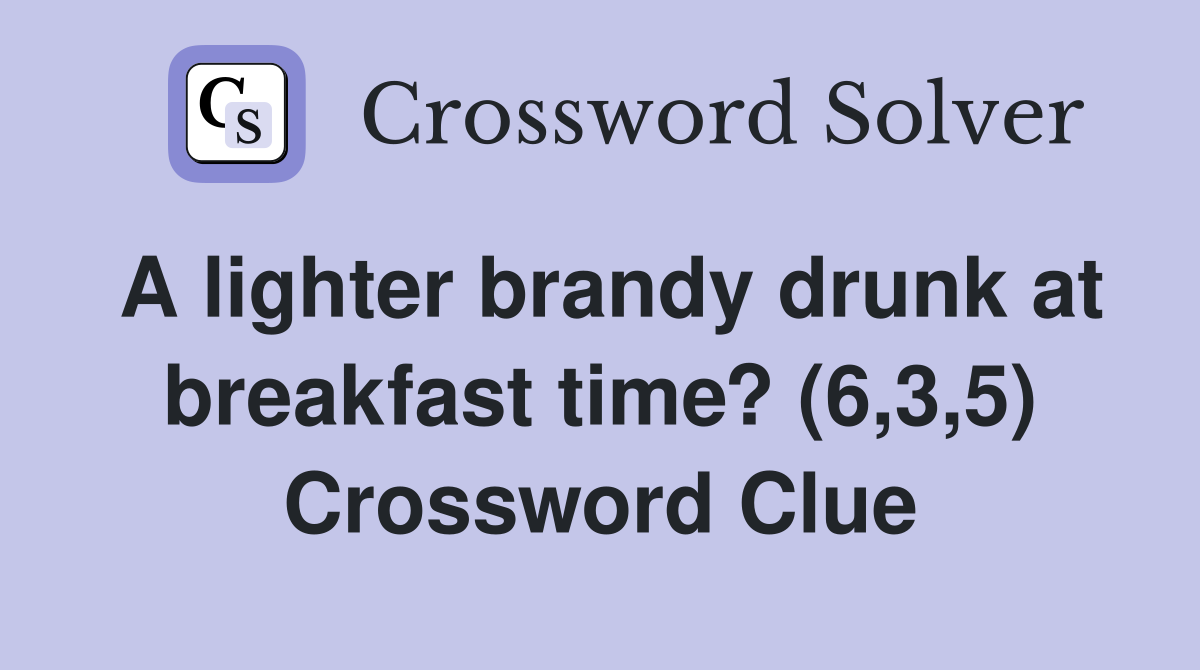 A lighter brandy drunk at breakfast time? (6,3,5) Crossword Clue