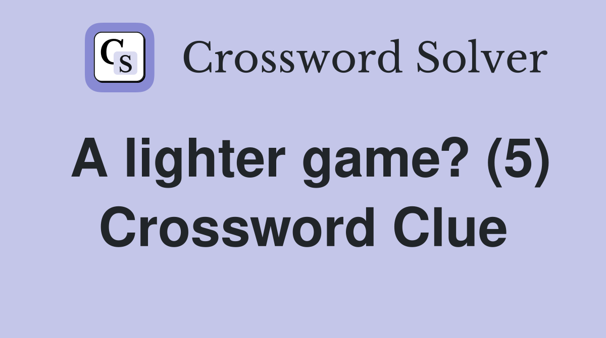 A lighter game? (5) Crossword Clue