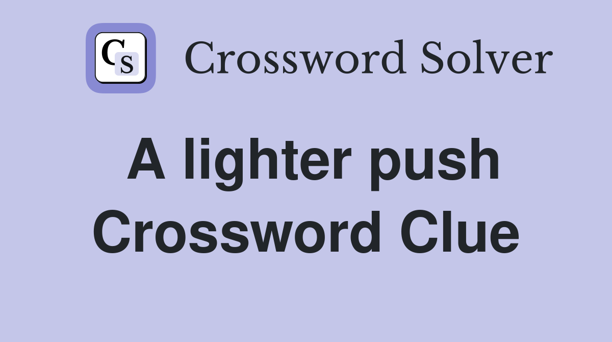 A lighter push Crossword Clue