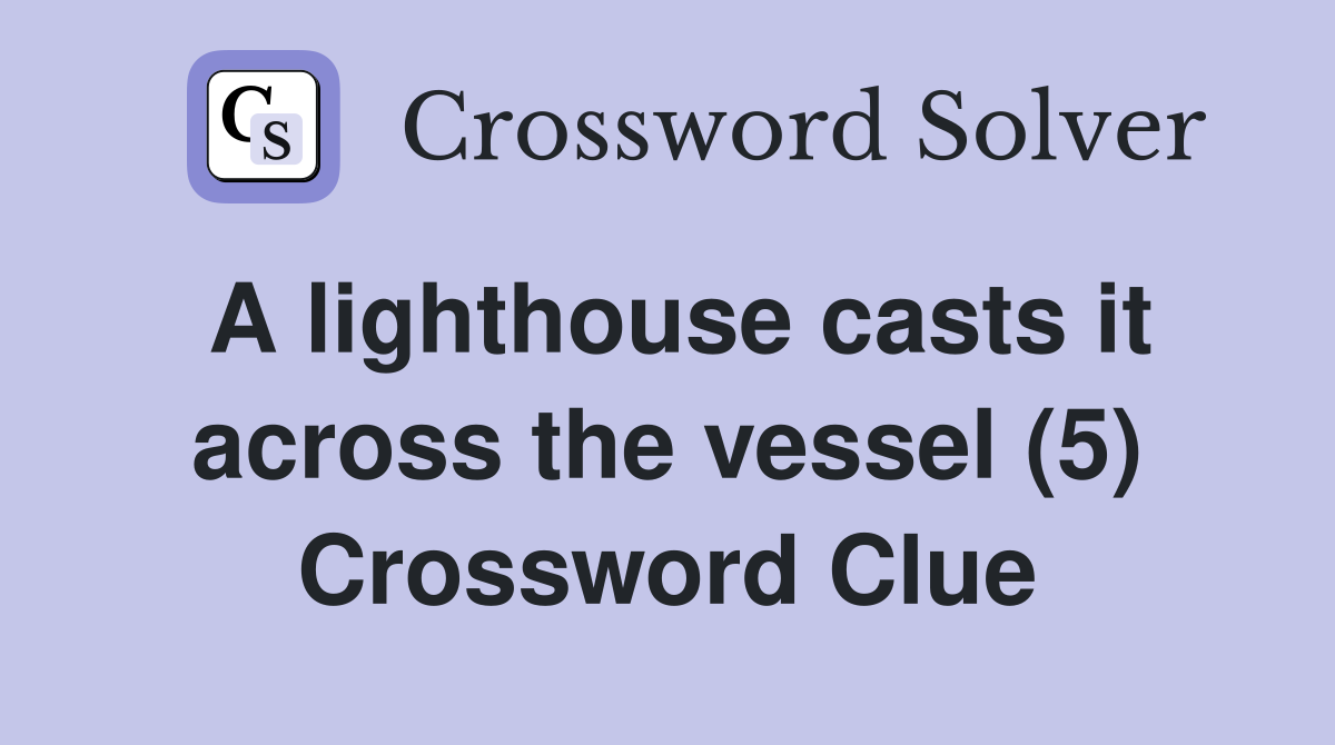 A lighthouse casts it across the vessel (5) Crossword Clue
