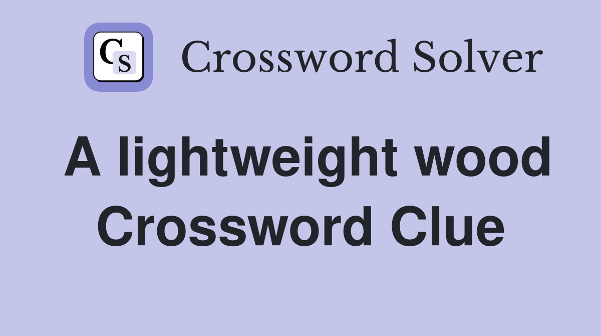 A lightweight wood Crossword Clue Answers Crossword Solver