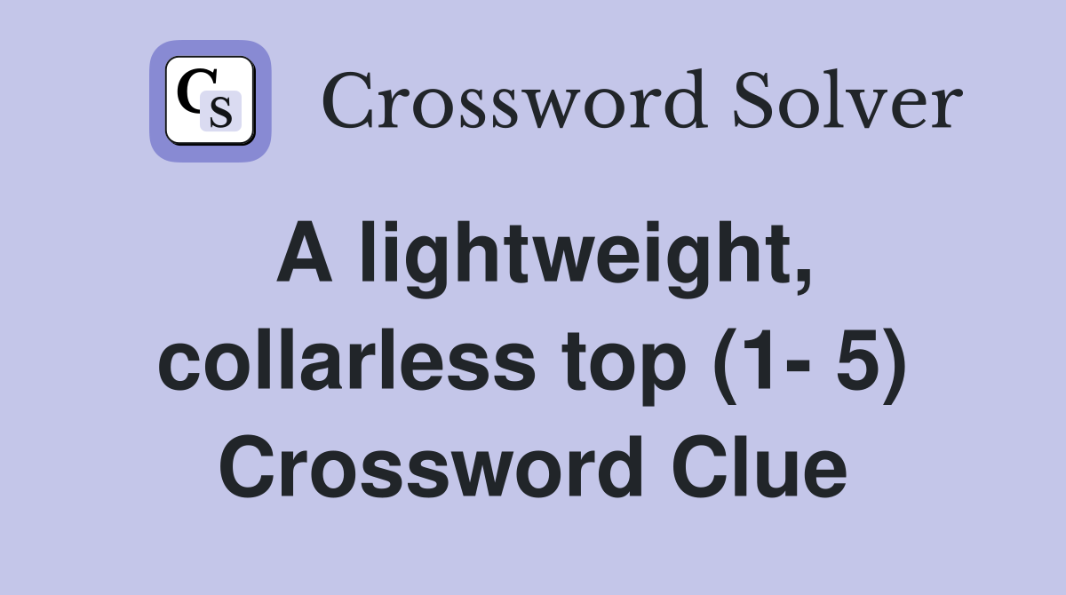 A lightweight, collarless top (1- 5) Crossword Clue