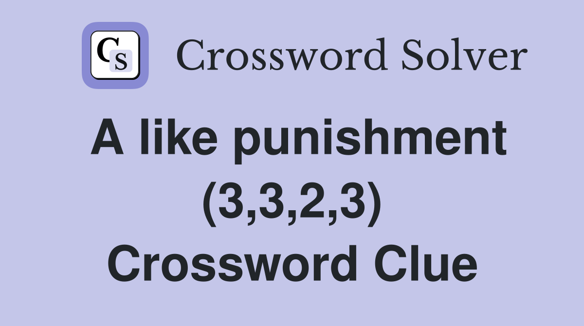 A like punishment (3,3,2,3) Crossword Clue