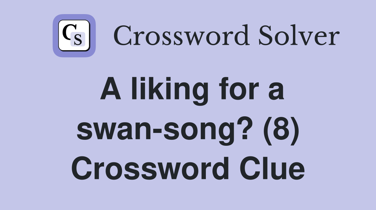 A liking for a swan-song? (8) Crossword Clue