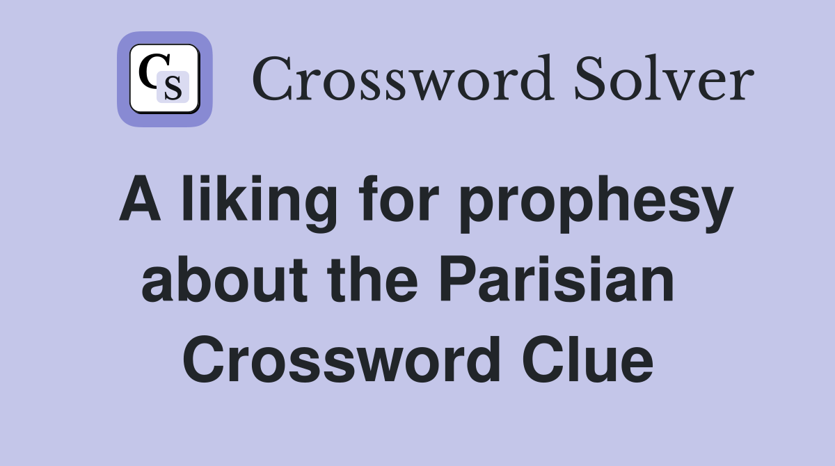 A liking for prophesy about the Parisian  Crossword Clue