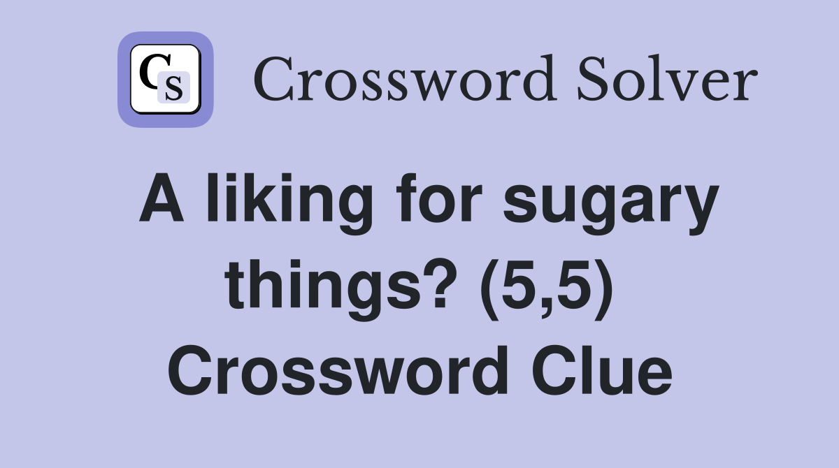A liking for sugary things? (5,5) Crossword Clue