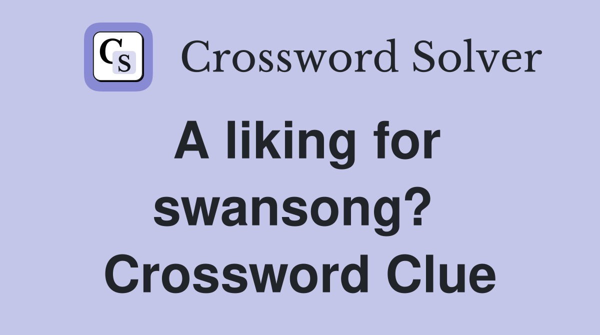 A liking for swansong?  Crossword Clue