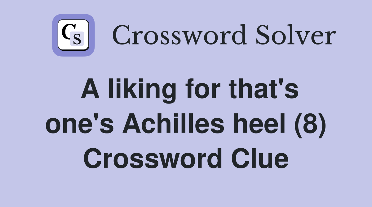 A liking for that's one's Achilles heel (8) Crossword Clue