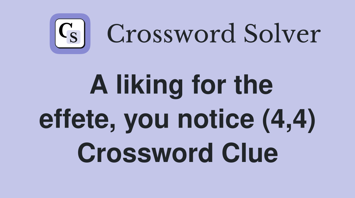 A liking for the effete, you notice (4,4) Crossword Clue