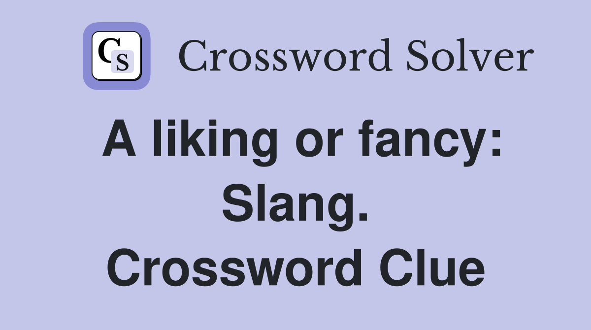 A liking or fancy: Slang. Crossword Clue
