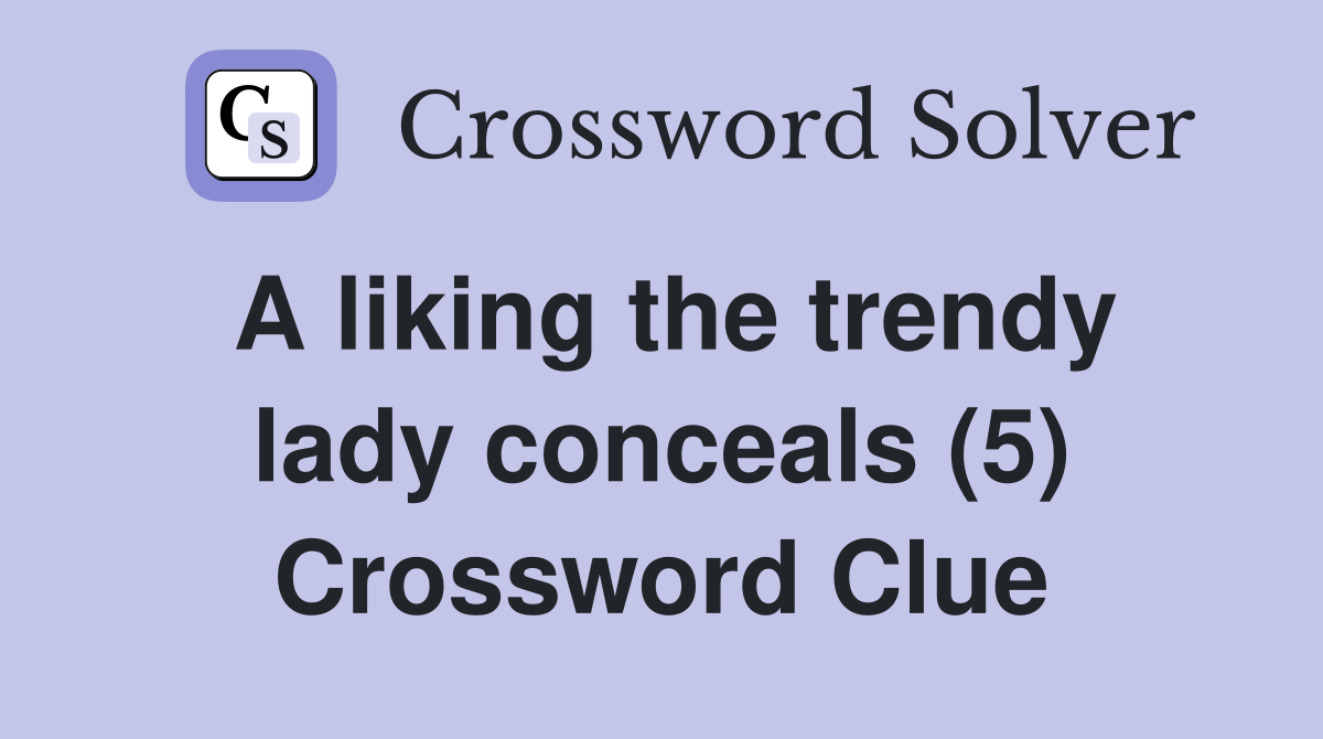 A liking the trendy lady conceals (5) Crossword Clue